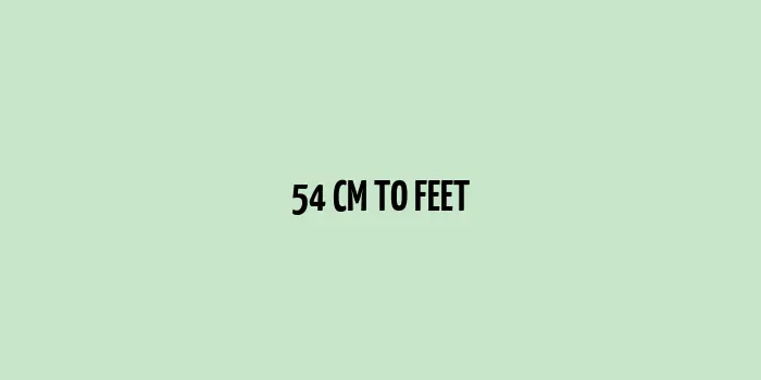 The conversion of 54 cm to feet for better understanding