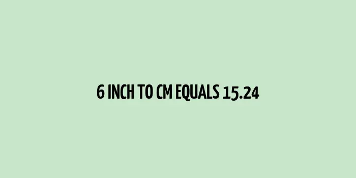 6 inch to cm (Inches to Centimeter)