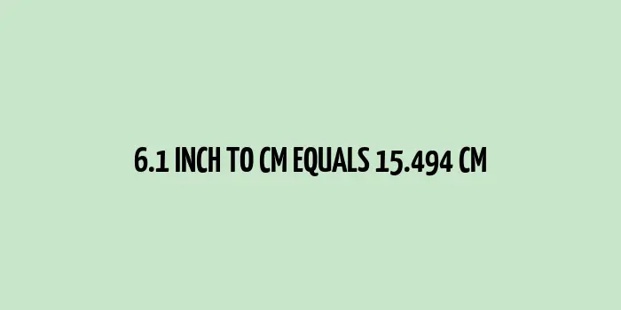 6.1 inch to cm (Inches to Centimeter)