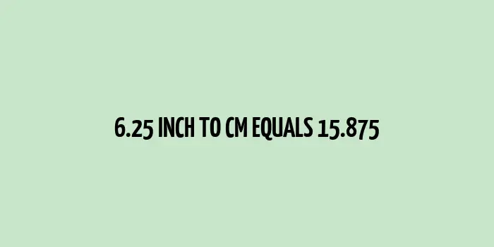 6.25 inch to cm (Inches to Centimeter)