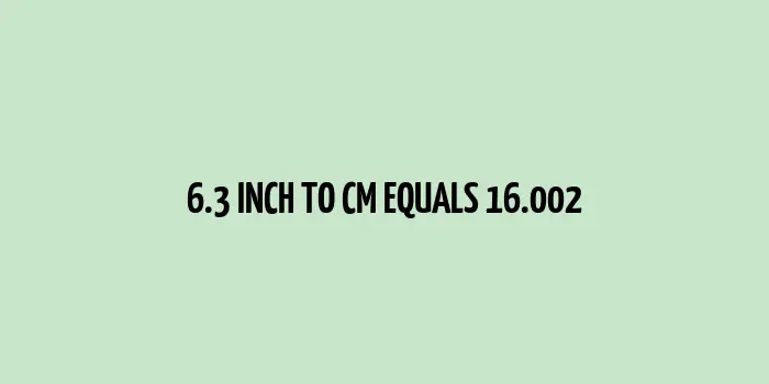 6.3 inch to cm (Inches to Centimeter)