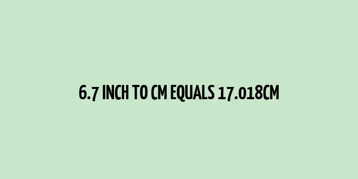 6.7 inch to cm (Inches to Centimeter)