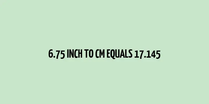 6.75 inch to cm (Inches to Centimeter)