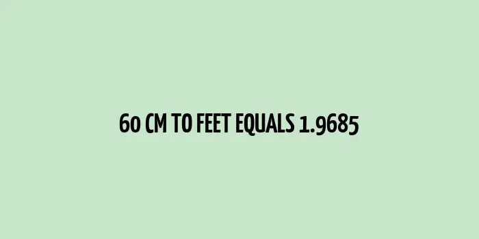 60 cm to Feet (1.9685 Feet)