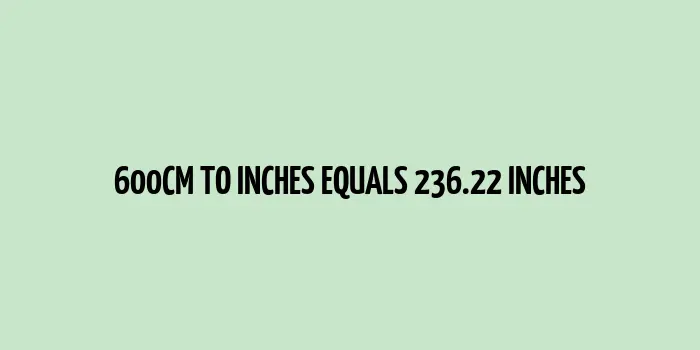 600 cm to inches (Centimeter to Inches)