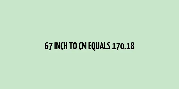 The comparison of 67 inches and centimeter in a scale