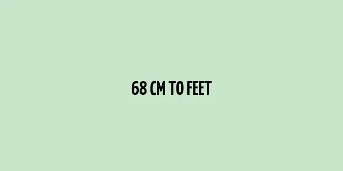 68 cm to Feet (Conversion Units of Centimeters to Feet)