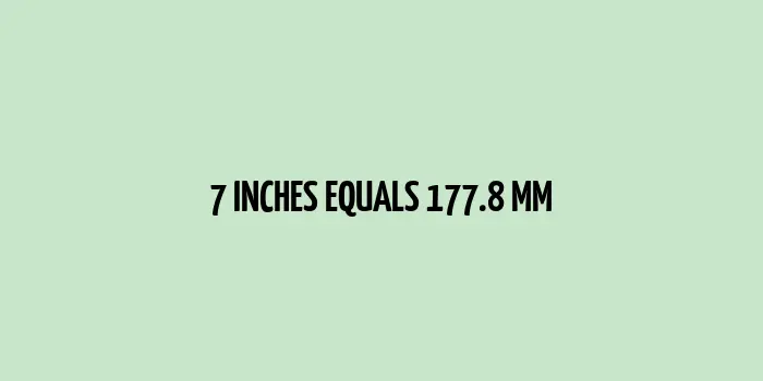 7 inches equals 177.8 millimeters conversion chart