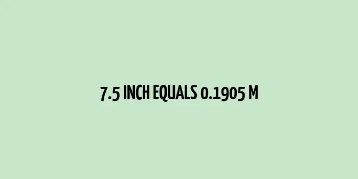 7.5 inch to m (Inches to Meters)