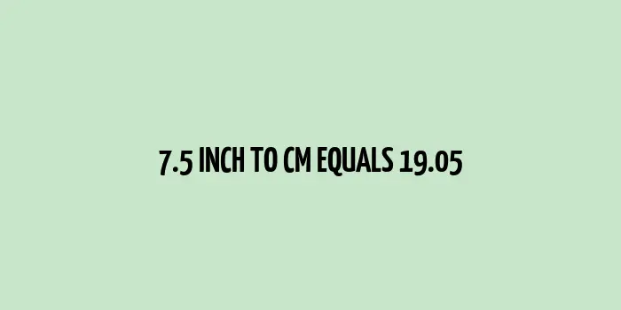 7.5 inch to cm (Inches to Centimeter)