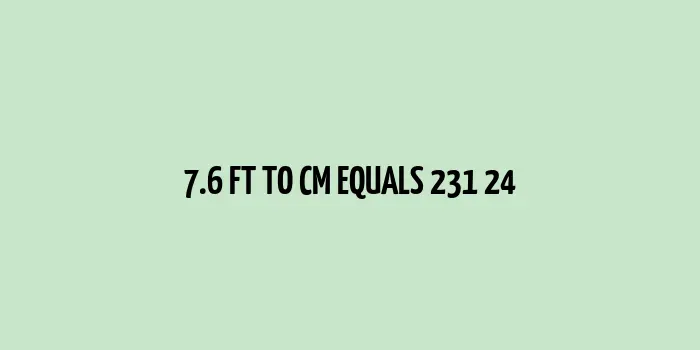 7.6 ft to cm (Feet to Centimeters)