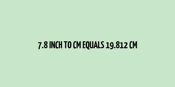 Physical representation of 7.8 inches converted to centimeters