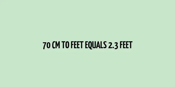 70 cm to Feet (Approximately 2.29659 Feet)