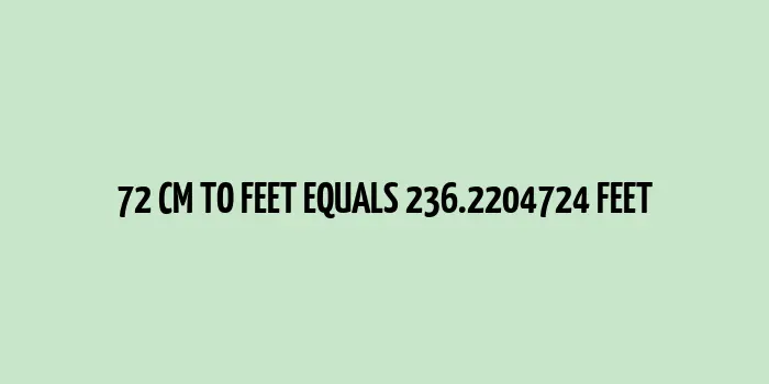 72 cm to Feet (236.2204724 feet)