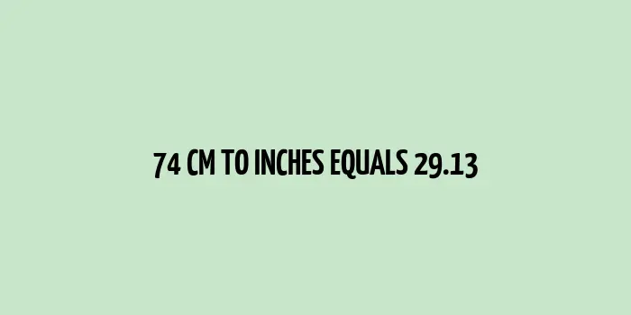 74 cm to inches (Centimeter to Inches)