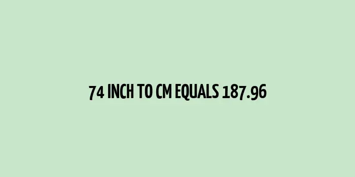 74 inch to cm (Inches to Centimeter)