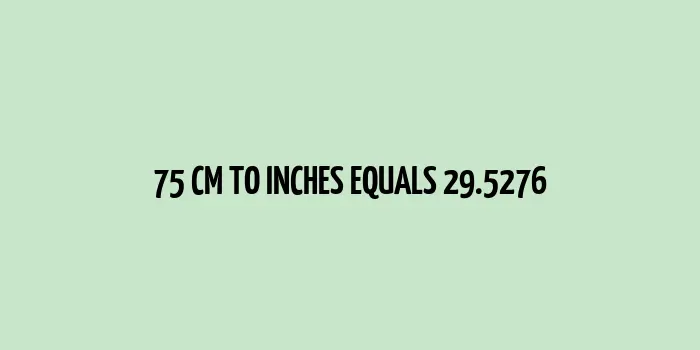 75 cm to inches (Centimeter to Inches)