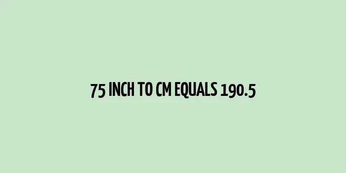 75 inch to cm (Inches to Centimeter)