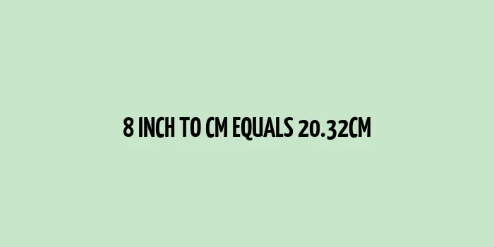 The conversion of 8 inches to centimeters equals 20.32cm