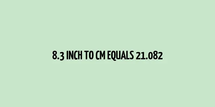 8.3 inch to cm (Inches to Centimeter)