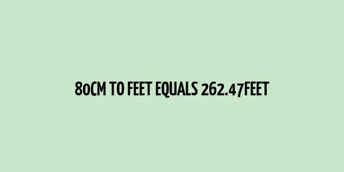 80 cm to feet (262.47 feet)