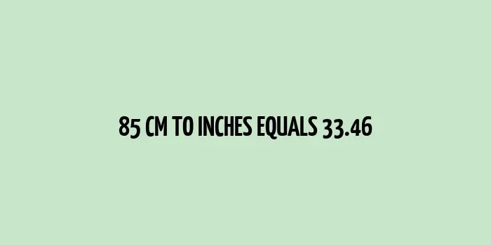 85 centimeters which equals 33.46 inches