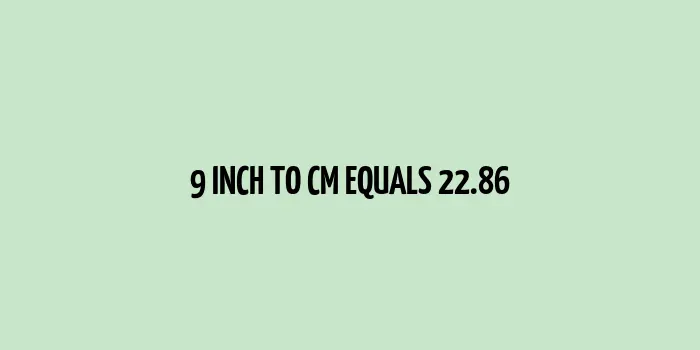 9 inch to cm (Inches to Centimeter)