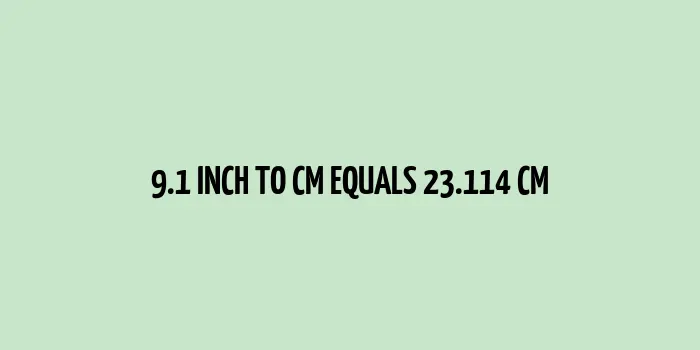 Conversion measurement of 9.1 inch to cm