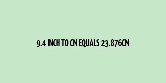 9.4 inch to cm (Inches to Centimeter)