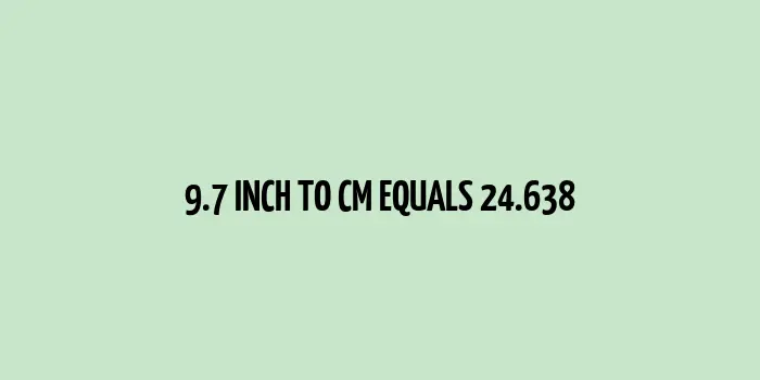 9.7 inch to cm (Inches to Centimeter)