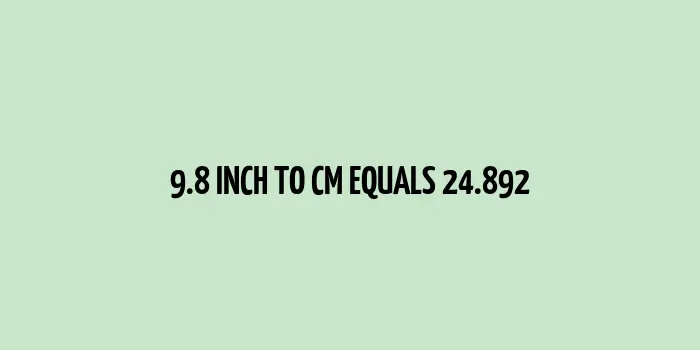 9.8 inch to cm (Inches to Centimeter)