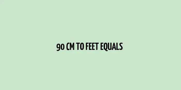 90 cm to Feet (Conversion of 90 Centimeters to Feet and Inches)