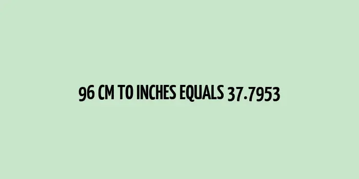 96 cm to inches (Centimeter to Inches)