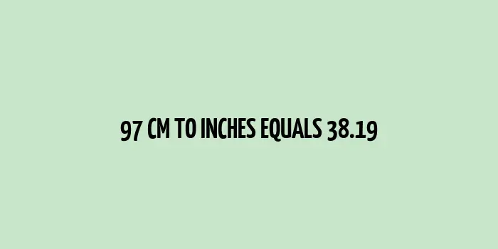 97 cm to inches (Centimeter to Inches)