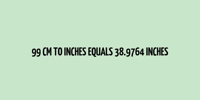 99 cm to inches (Centimeter to Inches)