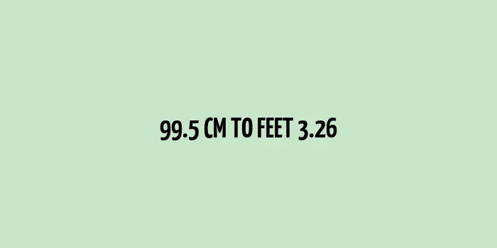 99.5 cm to feet (Conversion of 99.5 Centimeters to Feet)